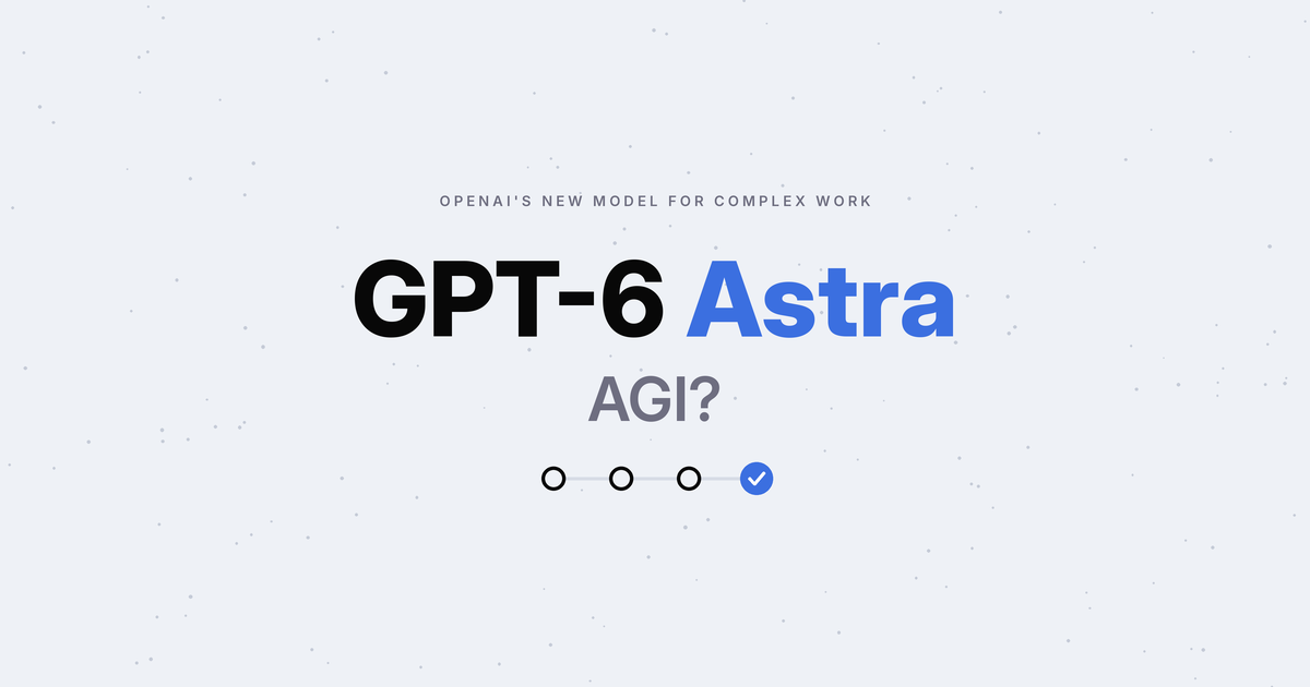 GPT-6 Astra in bold black and blue type with the question AGI? in grey beneath, above a row of task stages ending in a blue tick