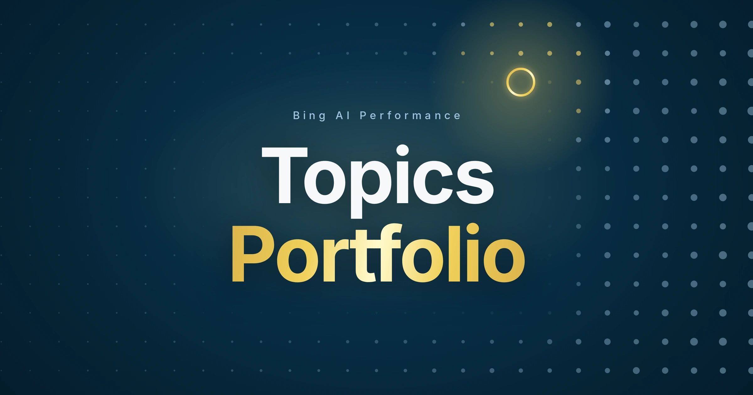 Topics Portfolio in white and gold over a navy dot grid, one gap ringed in gold, labelled Bing AI Performance