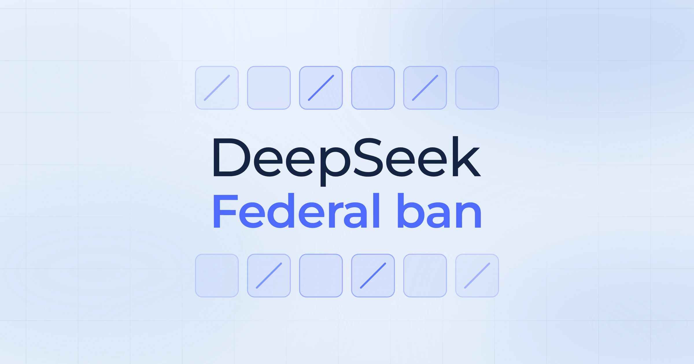 DeepSeek and Federal ban in navy and blue on a pale blue mist, between two rows of struck-out grid cells